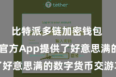 比特派多链加密钱包 比特派官方App提供了好意思满的数字货币交游功能