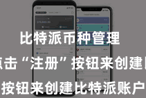 比特派币种管理  您需重点击“注册”按钮来创建比特派账户