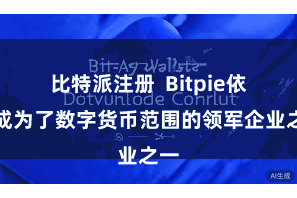 比特派注册  Bitpie依然成为了数字货币范围的领军企业之一