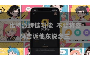 比特派跨链功能  不要将密码告诉他东说念主