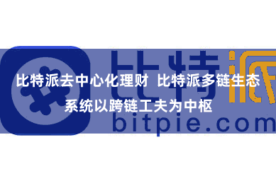 比特派去中心化理财  比特派多链生态系统以跨链工夫为中枢