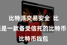 比特派交易安全 比特派是一款备受信托的比特币钱包