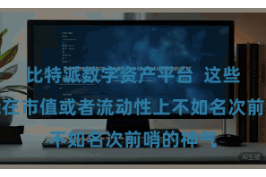 比特派数字资产平台  这些神气可能在市值或者流动性上不如名次前哨的神气