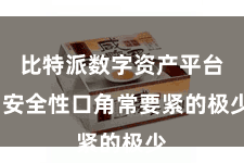 比特派数字资产平台  安全性口角常要紧的极少