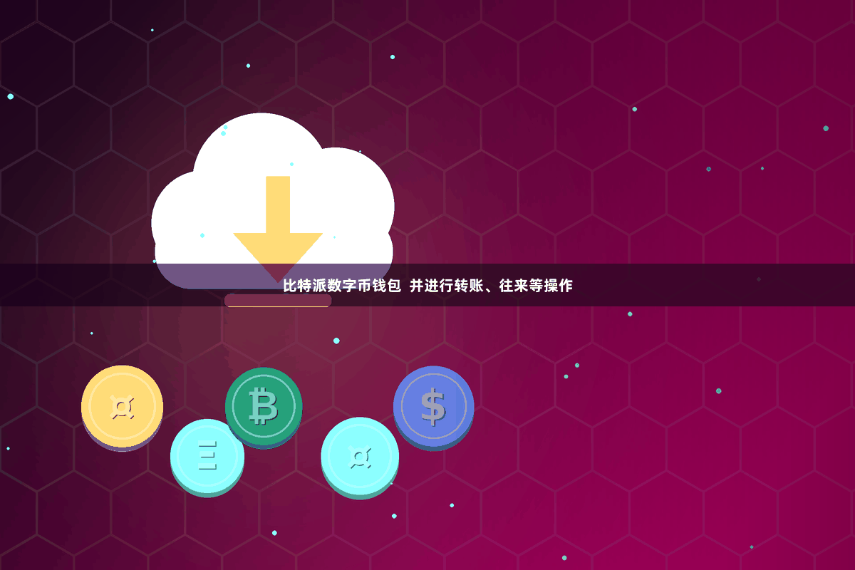 比特派数字币钱包  并进行转账、往来等操作