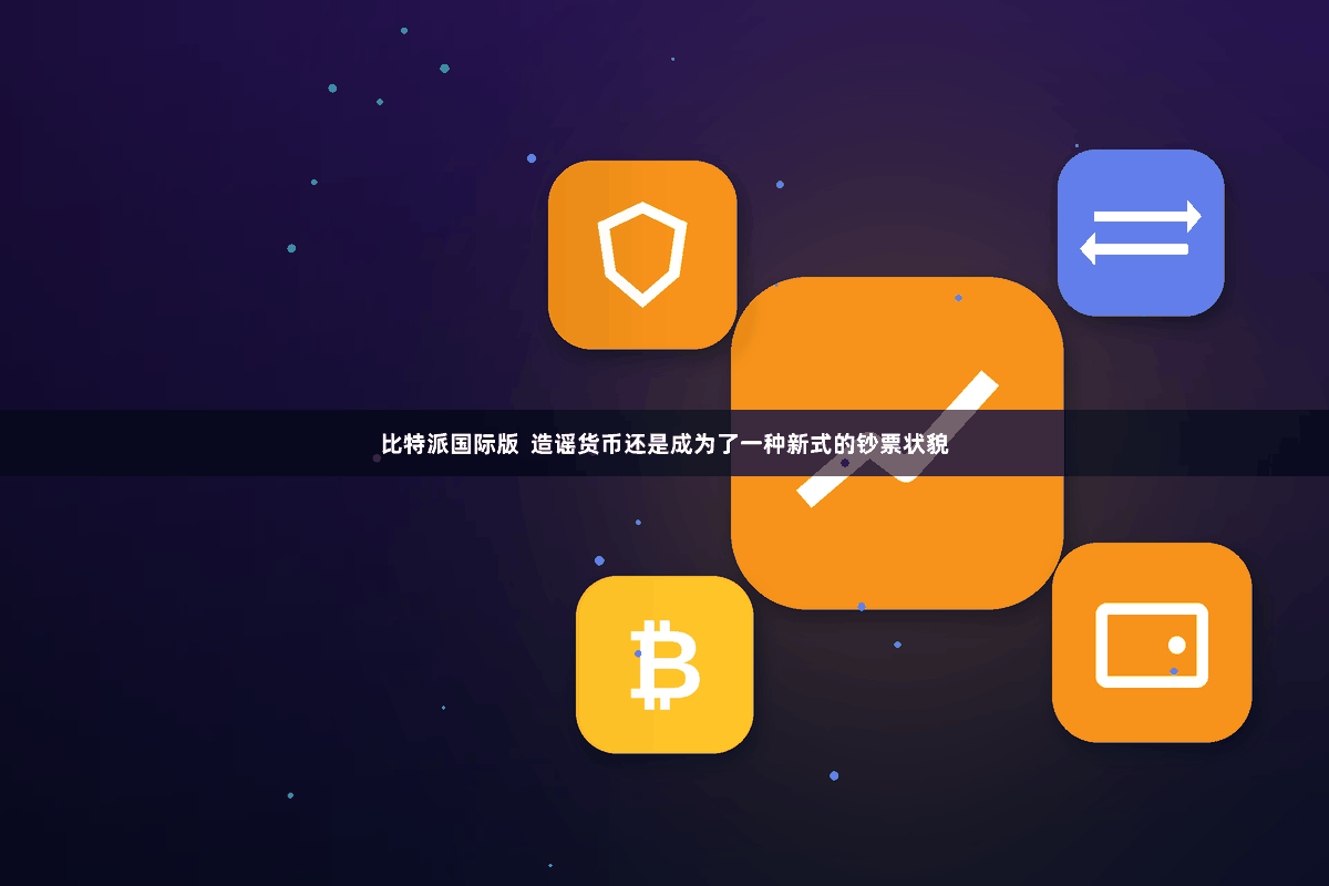 比特派国际版  造谣货币还是成为了一种新式的钞票状貌